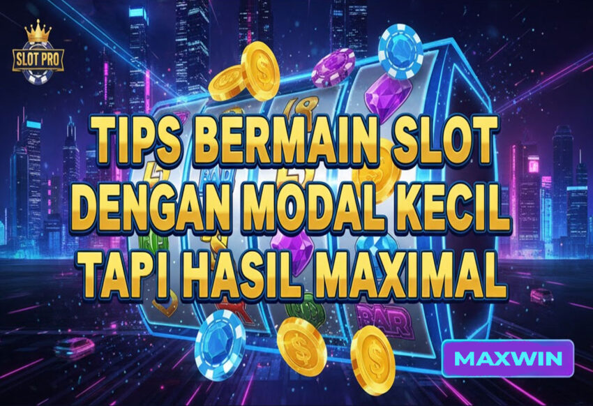 Tips Bermain Slot dengan Modal Kecil Tapi Hasil Maksimal